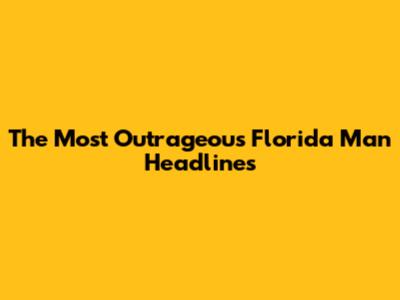 The Most Outrageous Florida Man Headlines