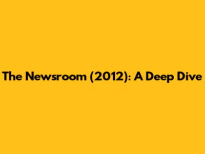 The Newsroom (2012): A Deep Dive