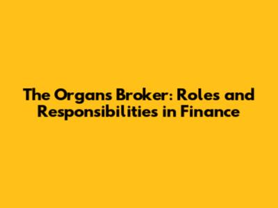 The Organ's Broker: Roles and Responsibilities in Finance