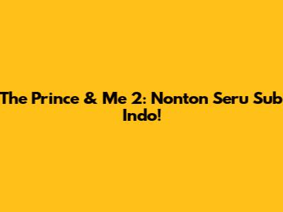 The Prince & Me 2: Nonton Seru Sub Indo!