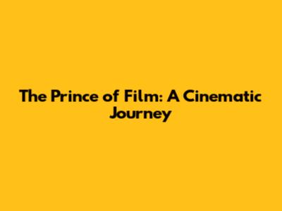 The Prince of Film: A Cinematic Journey