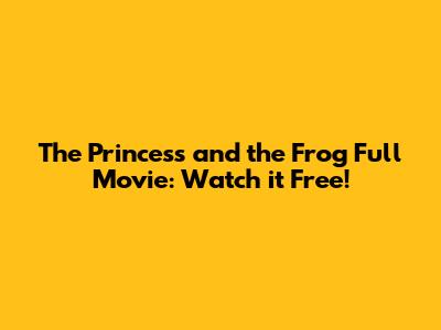 The Princess and the Frog Full Movie: Watch it Free!