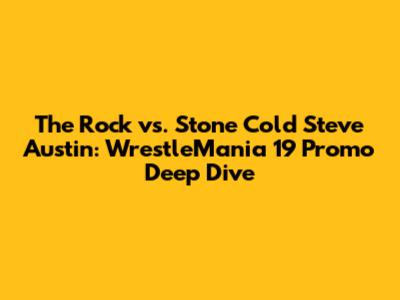 The Rock vs. Stone Cold Steve Austin: WrestleMania 19 Promo Deep Dive