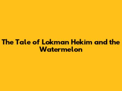 The Tale of Lokman Hekim and the Watermelon
