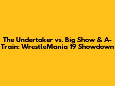 The Undertaker vs. Big Show & A-Train: WrestleMania 19 Showdown