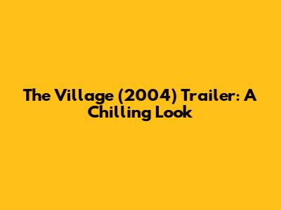 The Village (2004) Trailer: A Chilling Look