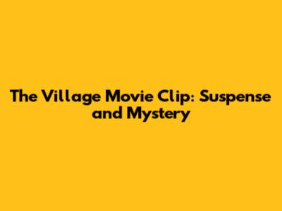 The Village Movie Clip: Suspense and Mystery