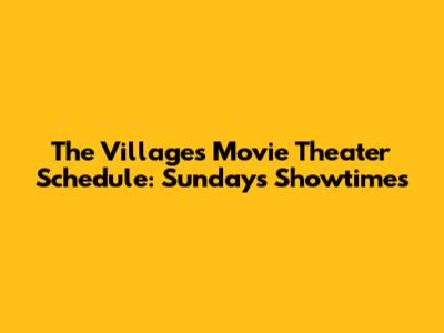 The Villages Movie Theater Schedule: Sunday's Showtimes
