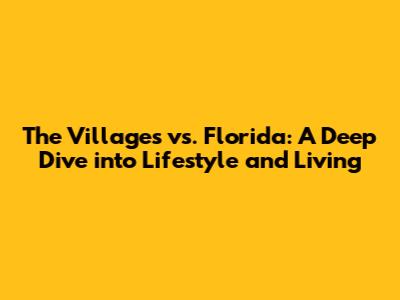 The Villages vs. Florida: A Deep Dive into Lifestyle and Living