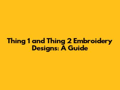 Thing 1 and Thing 2 Embroidery Designs: A Guide