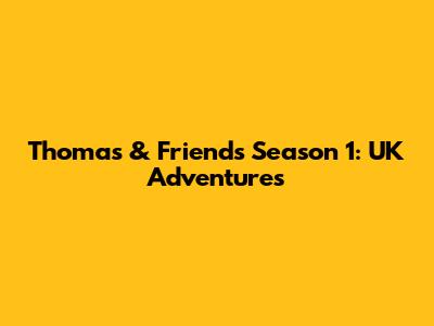 Thomas & Friends Season 1: UK Adventures