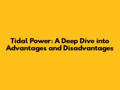 Tidal Power: A Deep Dive into Advantages and Disadvantages