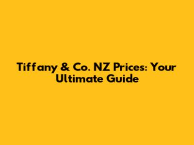 Tiffany & Co. NZ Prices: Your Ultimate Guide