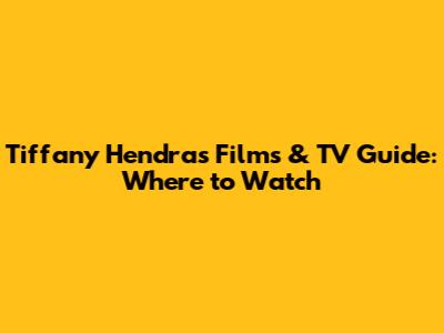 Tiffany Hendra's Films & TV Guide: Where to Watch