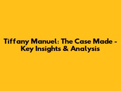 Tiffany Manuel: The Case Made - Key Insights & Analysis