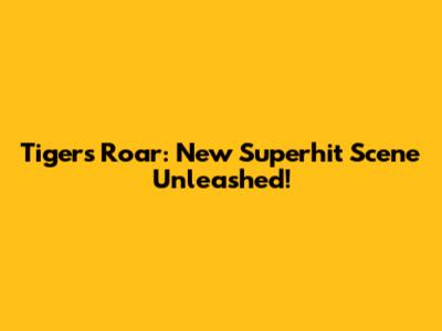 Tiger's Roar: New Superhit Scene Unleashed!