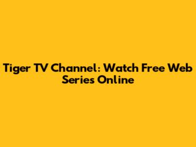 Tiger TV Channel: Watch Free Web Series Online