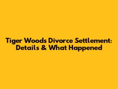 Tiger Woods Divorce Settlement: Details & What Happened