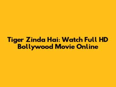 Tiger Zinda Hai: Watch Full HD Bollywood Movie Online