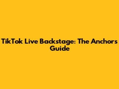 TikTok Live Backstage: The Anchor's Guide