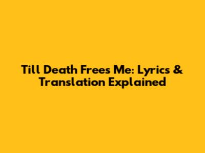 Till Death Frees Me: Lyrics & Translation Explained