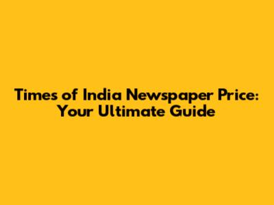 Times of India Newspaper Price: Your Ultimate Guide