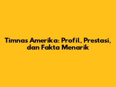 Timnas Amerika: Profil, Prestasi, dan Fakta Menarik