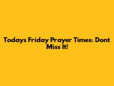 Today's Friday Prayer Times: Don't Miss It!