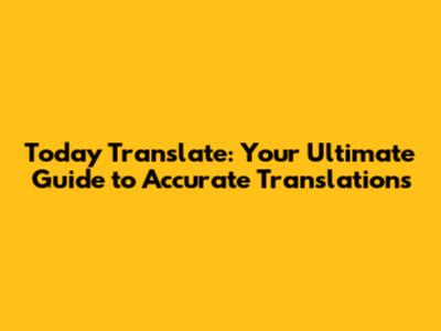 Today Translate: Your Ultimate Guide to Accurate Translations
