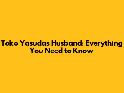 Toko Yasuda's Husband: Everything You Need to Know