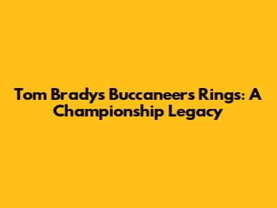 Tom Brady's Buccaneers Rings: A Championship Legacy