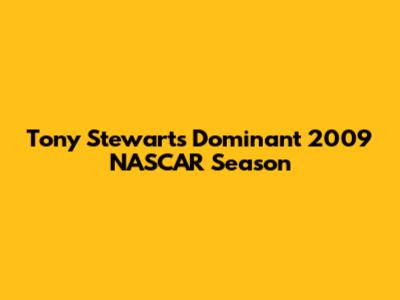 Tony Stewart's Dominant 2009 NASCAR Season