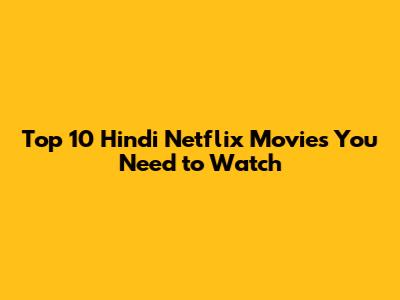 Top 10 Hindi Netflix Movies You Need to Watch