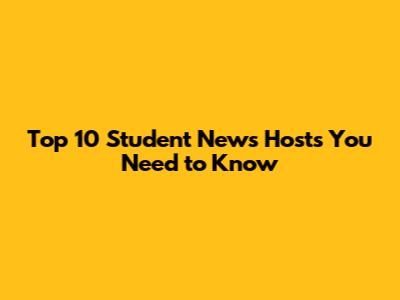 Top 10 Student News Hosts You Need to Know