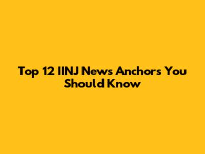 Top 12 IINJ News Anchors You Should Know
