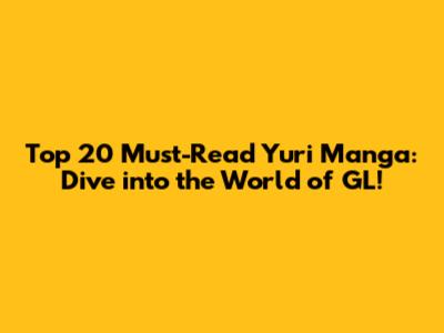 Top 20 Must-Read Yuri Manga: Dive into the World of GL!