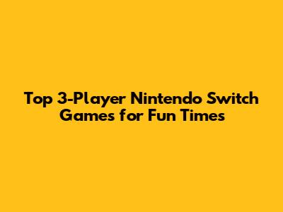 Top 3-Player Nintendo Switch Games for Fun Times