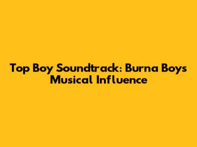 Top Boy Soundtrack: Burna Boy's Musical Influence