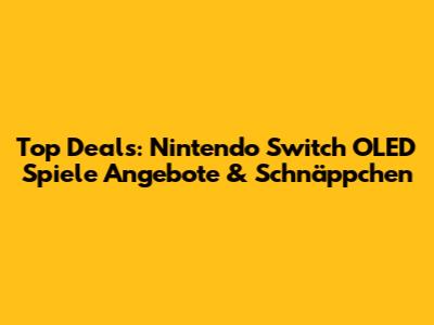 Top Deals: Nintendo Switch OLED Spiele Angebote & Schnäppchen