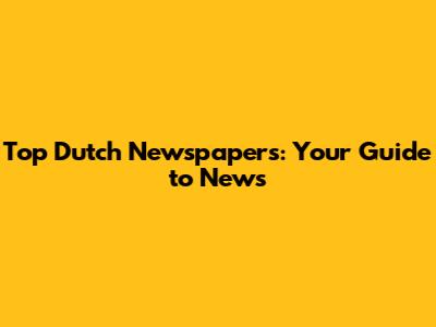 Top Dutch Newspapers: Your Guide to News