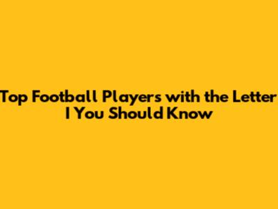 Top Football Players with the Letter 'I' You Should Know