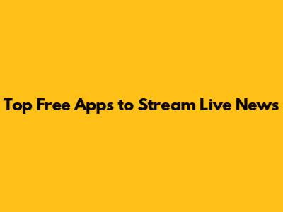Top Free Apps to Stream Live News