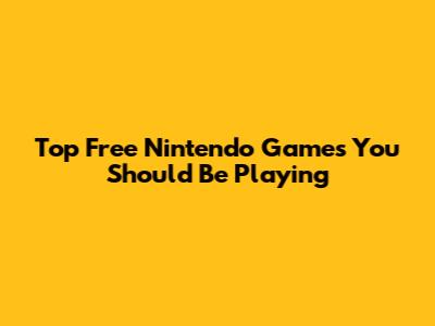 Top Free Nintendo Games You Should Be Playing