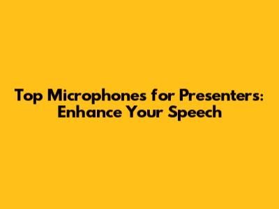 Top Microphones for Presenters: Enhance Your Speech