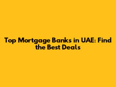 Top Mortgage Banks in UAE: Find the Best Deals