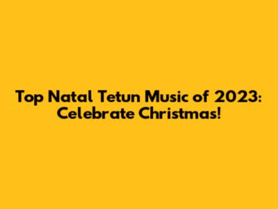 Top Natal Tetun Music of 2023: Celebrate Christmas!