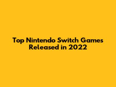 Top Nintendo Switch Games Released in 2022