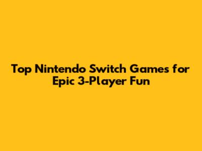 Top Nintendo Switch Games for Epic 3-Player Fun