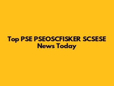 Top PSE PSEOSCFISKER SCSESE News Today