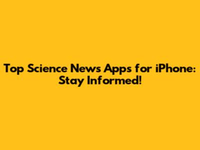 Top Science News Apps for iPhone: Stay Informed!